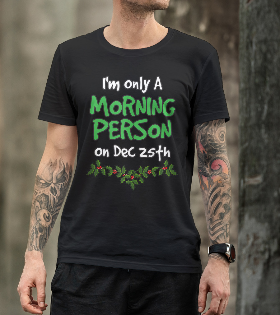 I'm Only A Morning Person On Dec 25th Holly Leaves Christmas T-Shirt