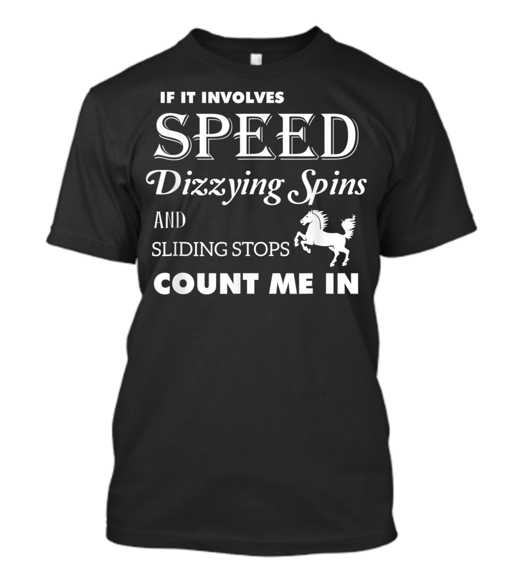 If It Involves Speed Dizzying Spins Sliding Stops Count Me In Horse T-Shirt
