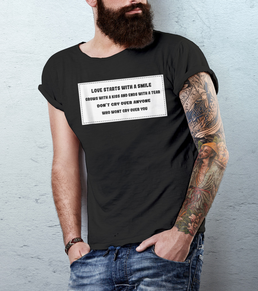 Love Starts With A Smile Grows With A Kiss And Ends With A Tear Don’t Cry Over Anyone Who Won't Cry Over You T-Shirt