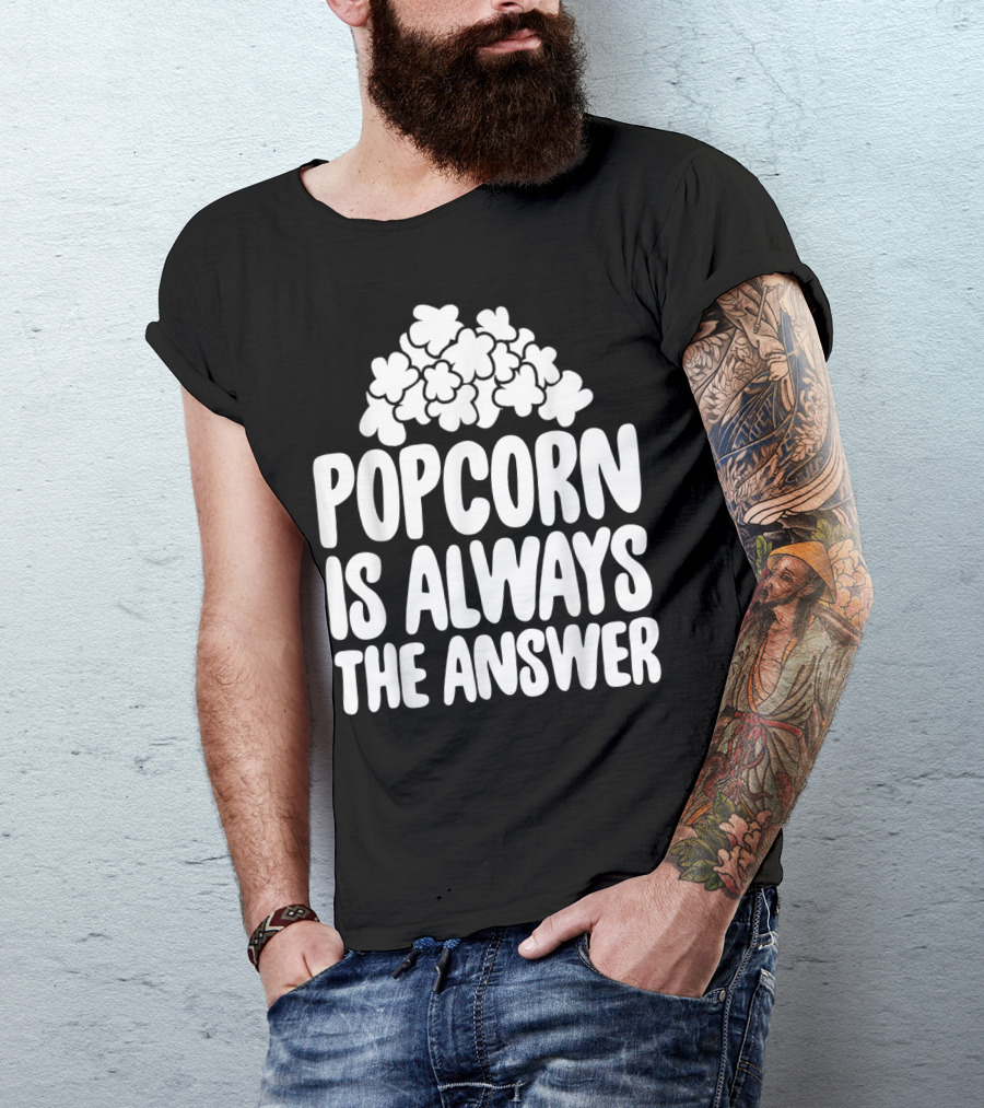 Popcorn Lover Popcorn Is Always The Answer T-Shirt