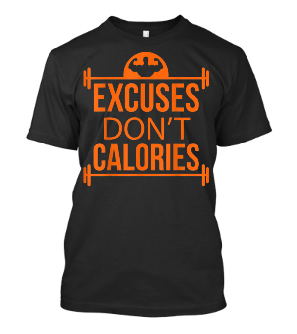 Excuses Don't Burn Calories Fitness Motivation Orange Text With Barbell And Muscle T-Shirt