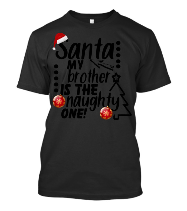 Santa My Brother Is The Naughty One With Christmas Tree And Ornament Hat T-Shirt