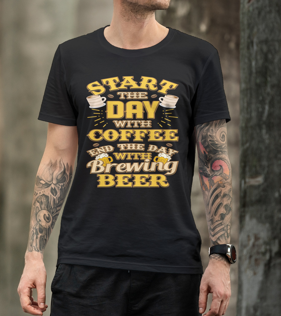 Start The Day With Coffee End The Day With Brewing Beer T-Shirt