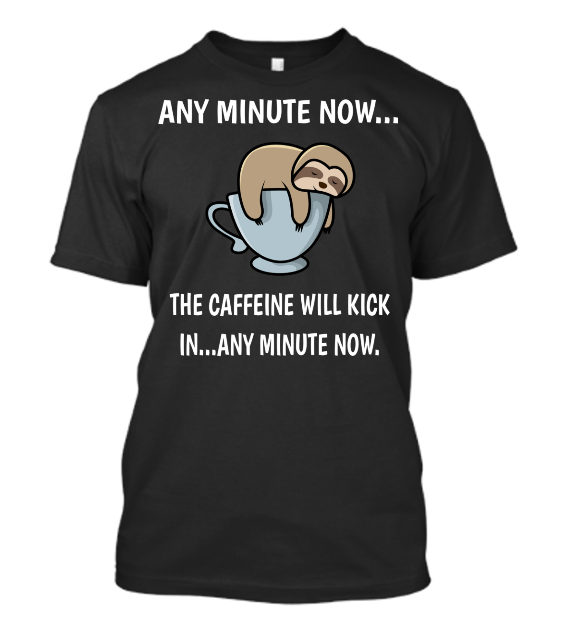 Any Minute Now The Caffeine Will Kick In Sloth On Coffee Cup T-Shirt