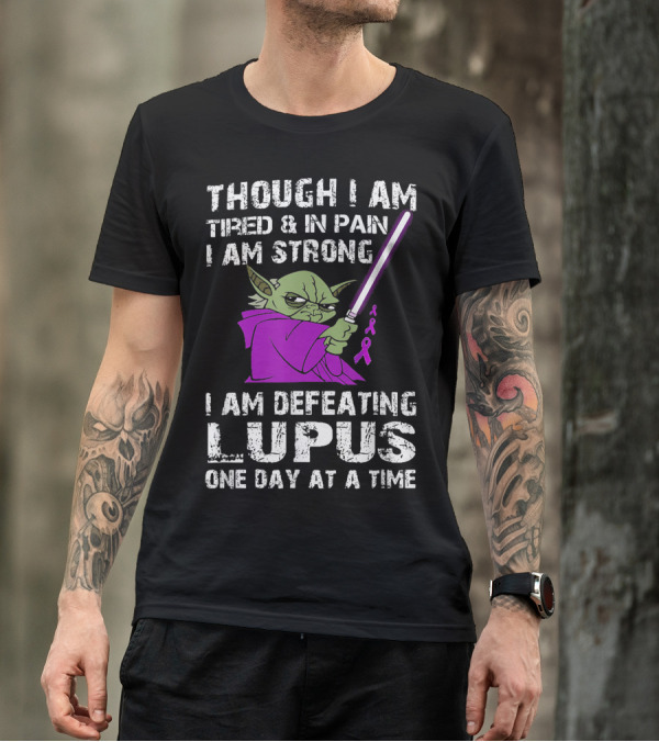 THOUGH I AM TIRED AND IN PAIN I AM STRONG I AM DEFEATING LUPUS ONE DAY AT A TIME T-Shirt