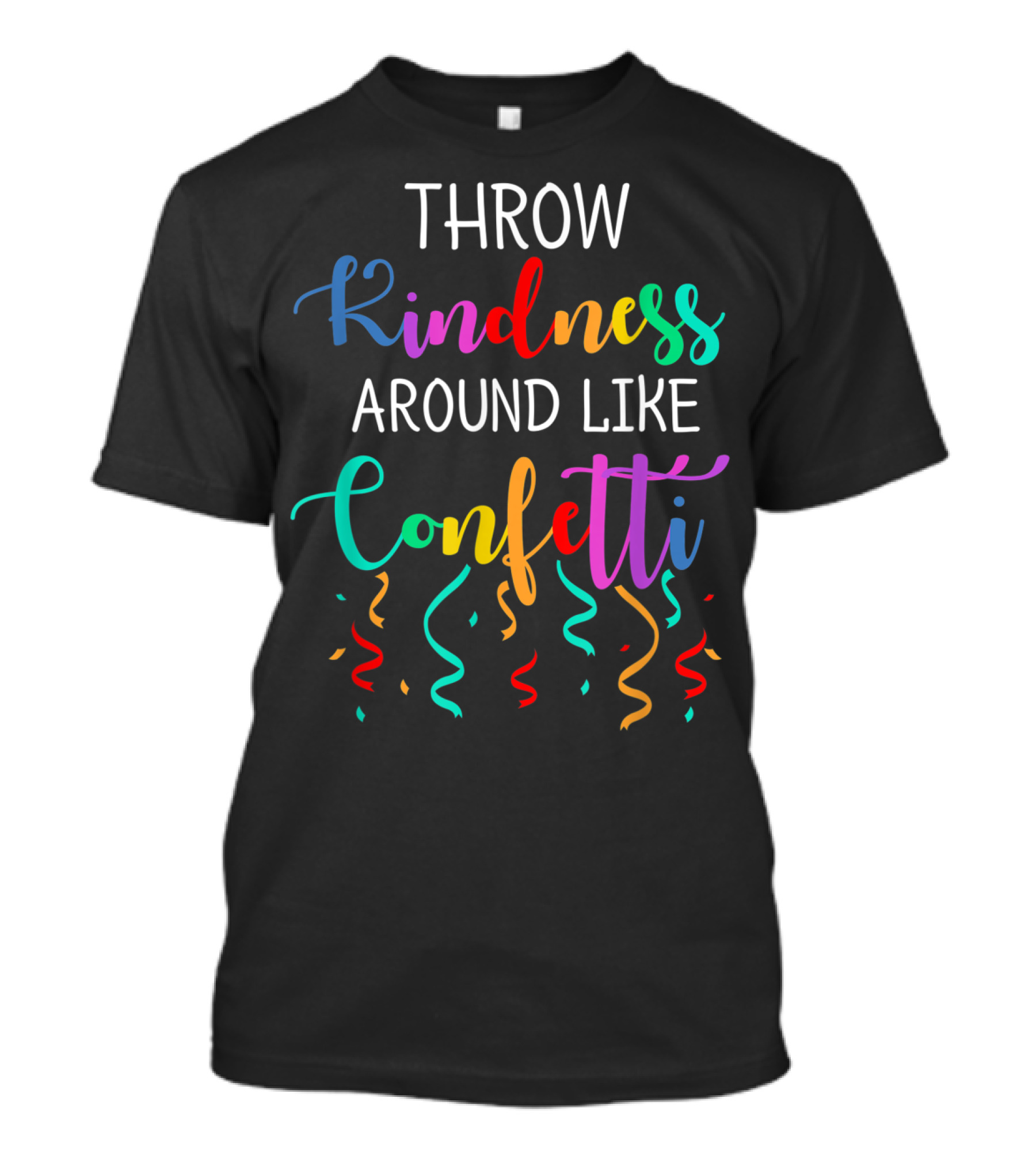 Throw Kindness Around Like Confetti With Colorful Streamers And Spirals T-Shirt