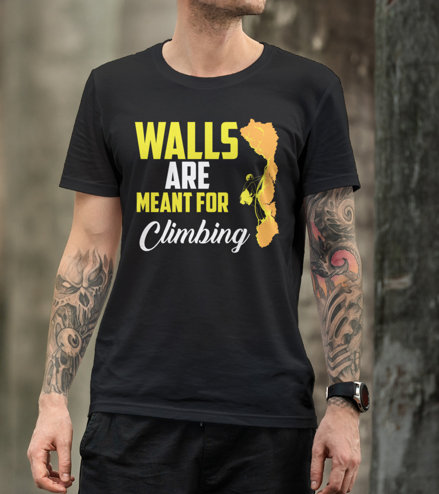 WALLS ARE MEANT FOR CLIMBING Climb Exercise Climber T-Shirt