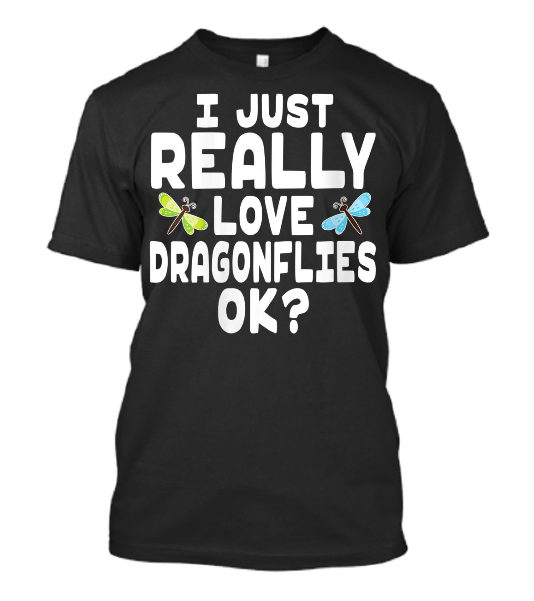 I Just Really Love Dragonflies OK? T-Shirt