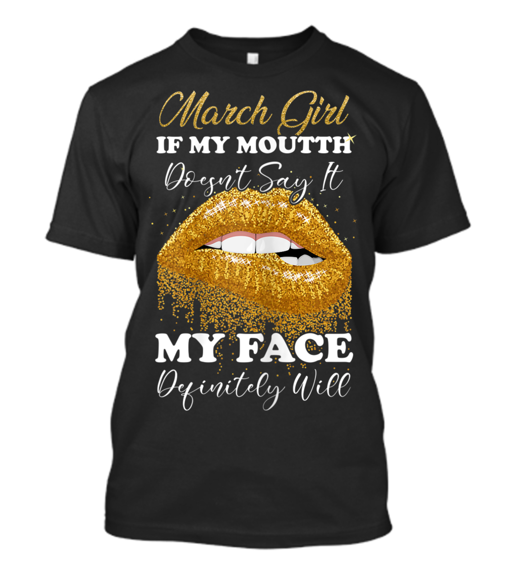 March Girl If My Mouth Doesn't Say It My Face Definitely Will T-Shirt