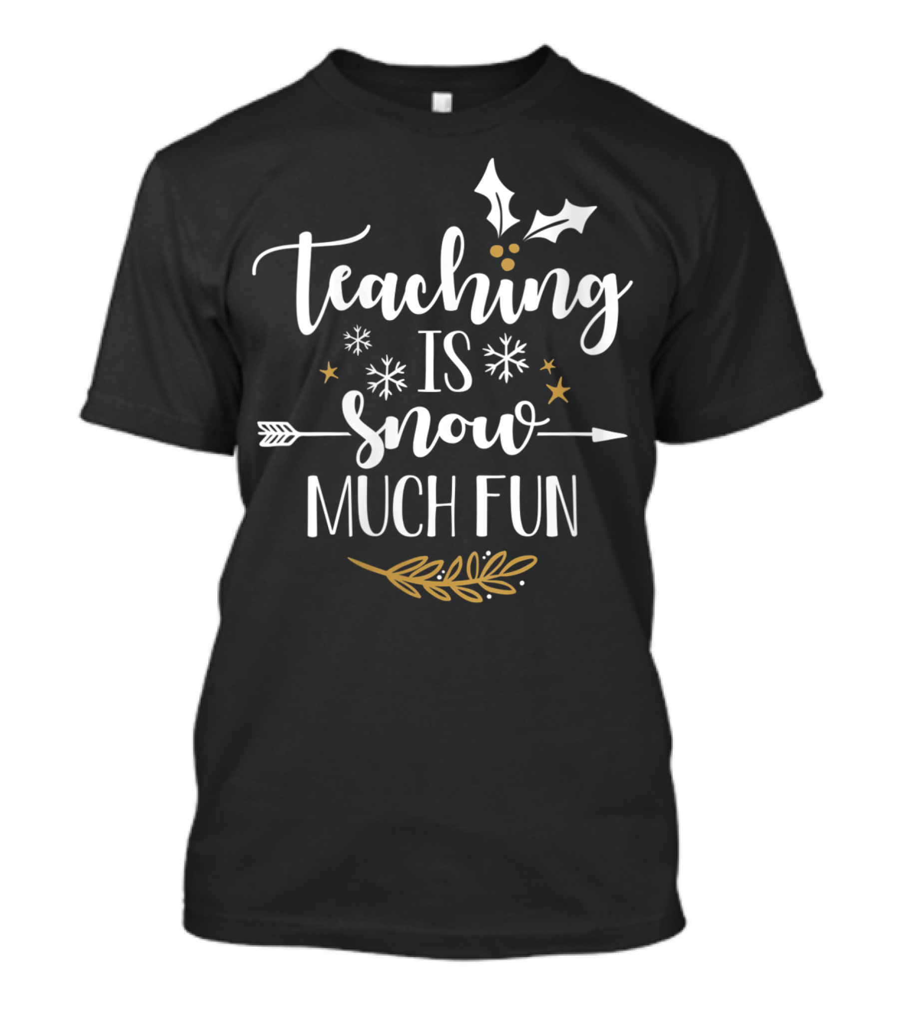 Teaching Is Snow Much Fun With Holly And Snowflakes T-Shirt