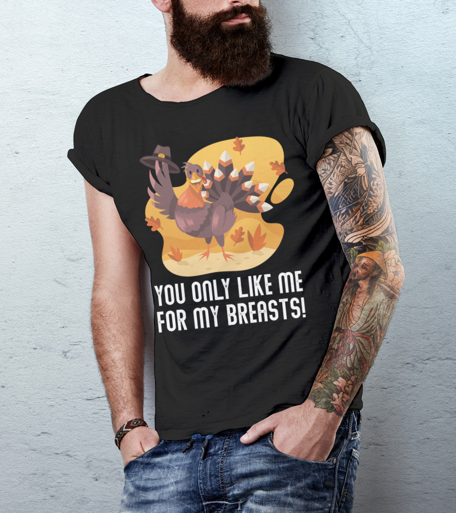 YOU ONLY LIKE ME FOR MY BREASTS TURKEY AUTUMN LEAVES T-Shirt