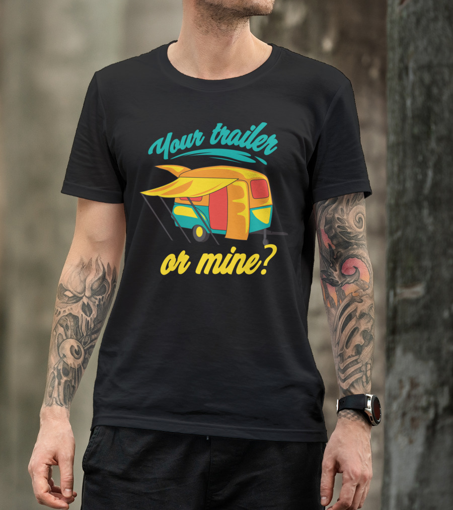 Your Trailer Or Mine Cool Redneck Rv Lover T-Shirt