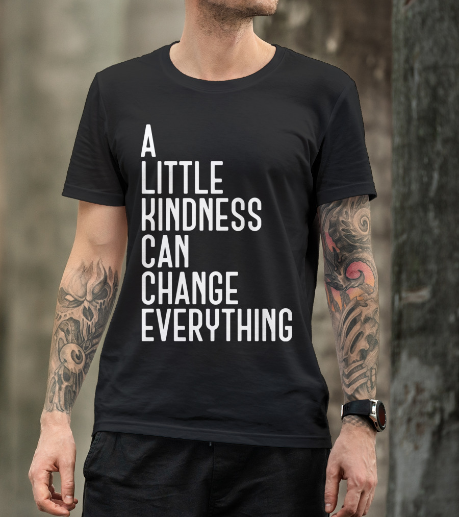 A Little Kindness Can Change Everything Positive Message T-Shirt