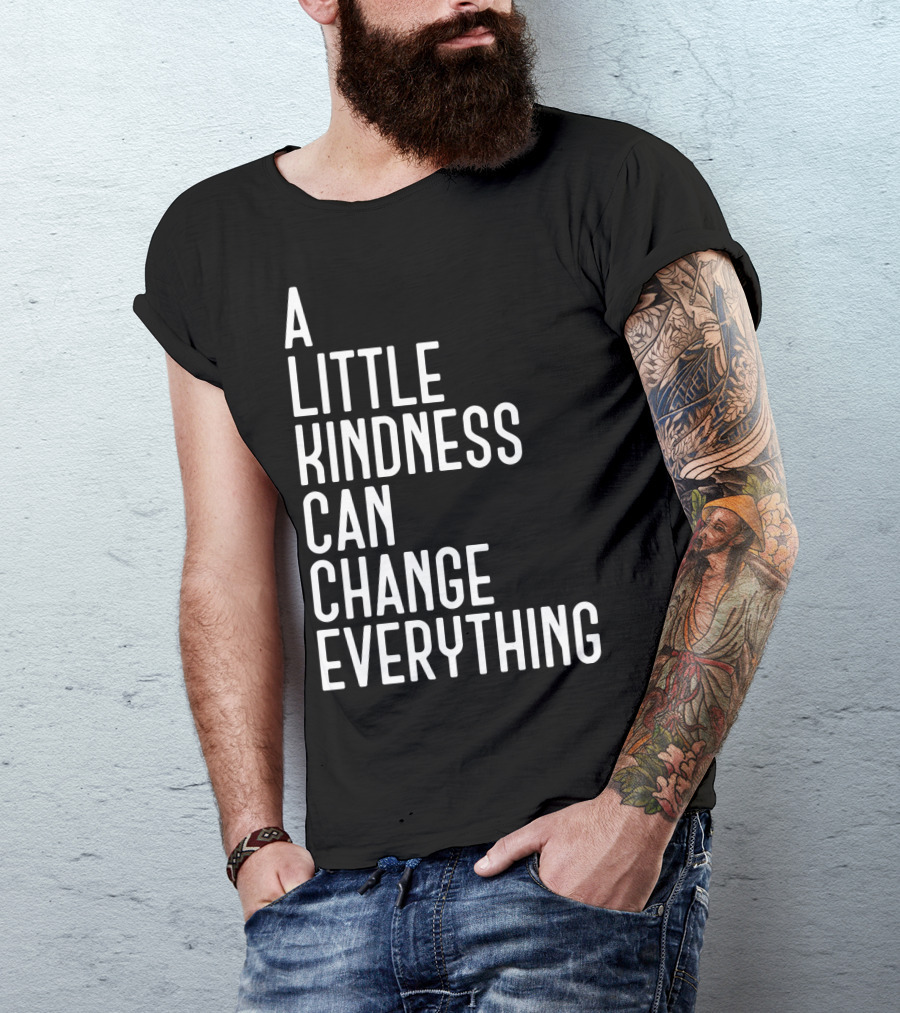 A Little Kindness Can Change Everything Positive Message T-Shirt