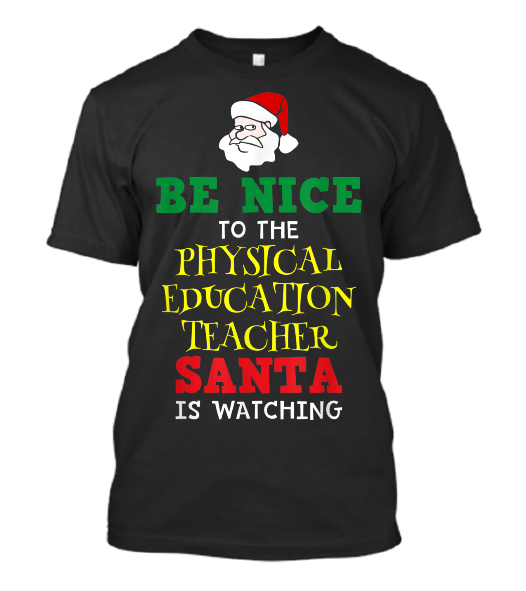 BE NICE TO THE PHYSICAL EDUCATION TEACHER SANTA IS WATCHING T-Shirt