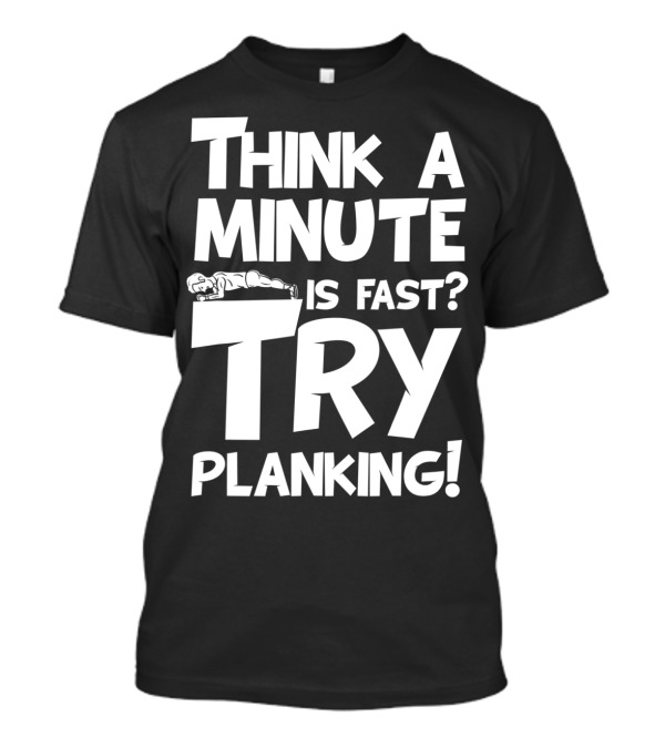 Think A Minute Is Fast Try Planking Funny Fitness Workout Exercise T-Shirt