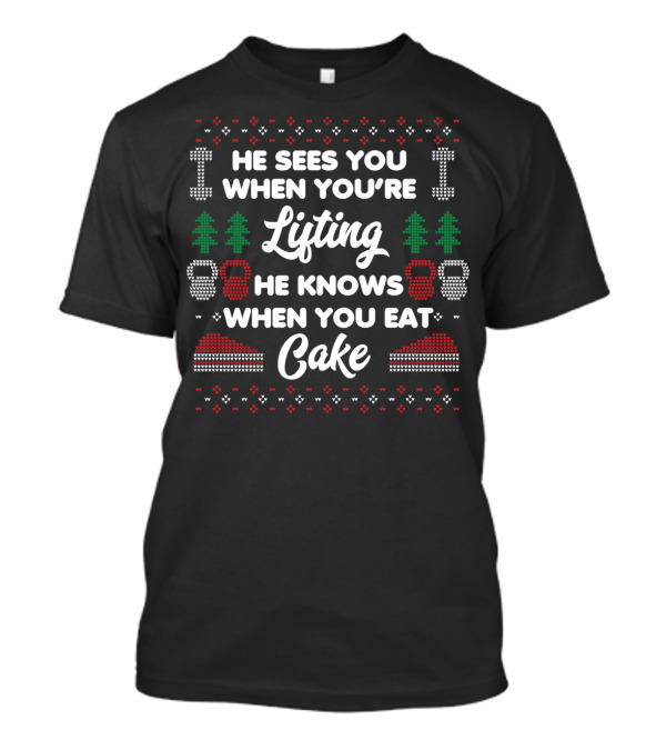 HE SEES YOU WHEN YOU'RE LIFTING HE KNOWS WHEN YOU EAT CAKE T-Shirt