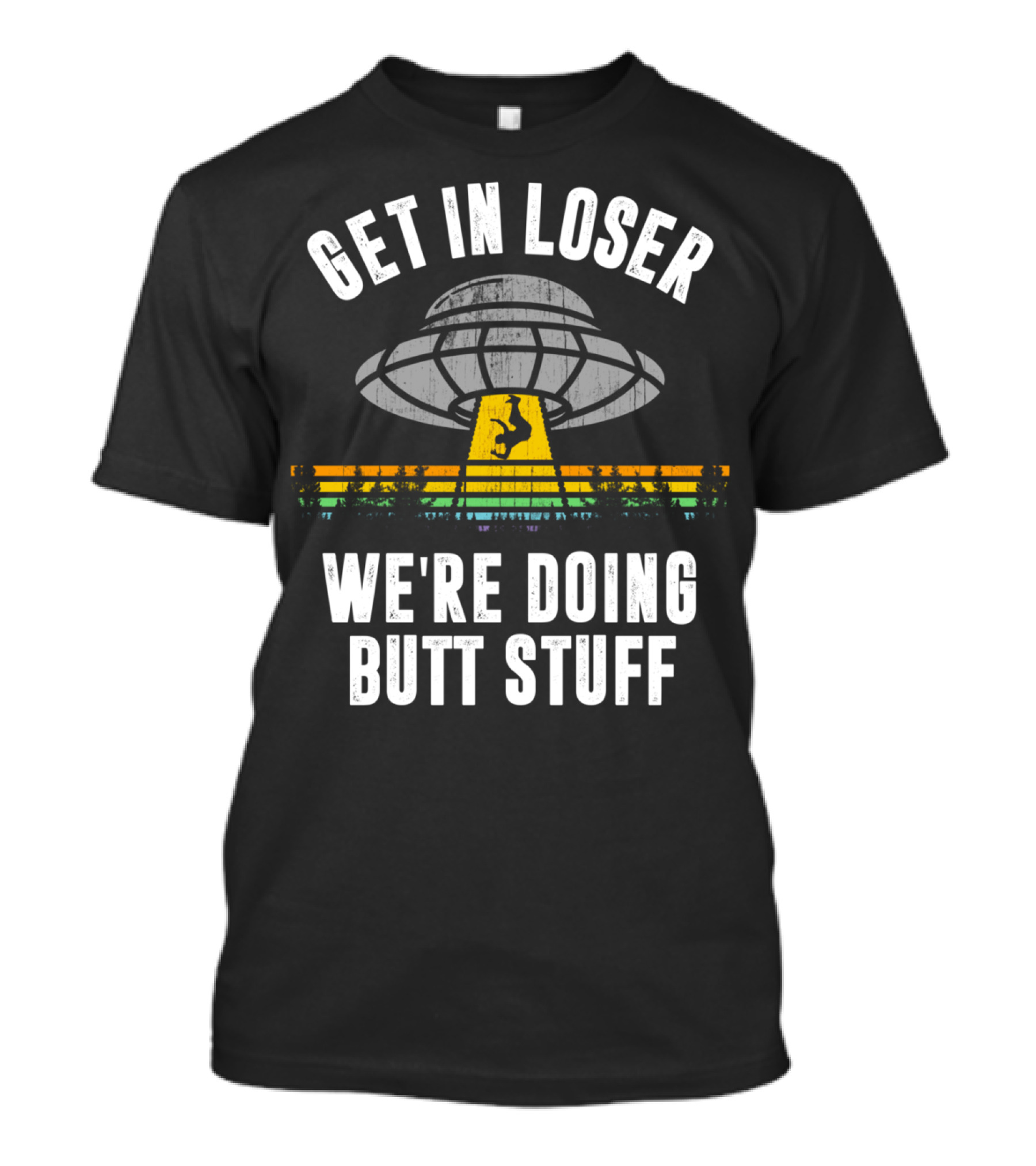 GET IN LOSER WE'RE DOING BUTT STUFF VINTAGE ALIEN UFO T-Shirt
