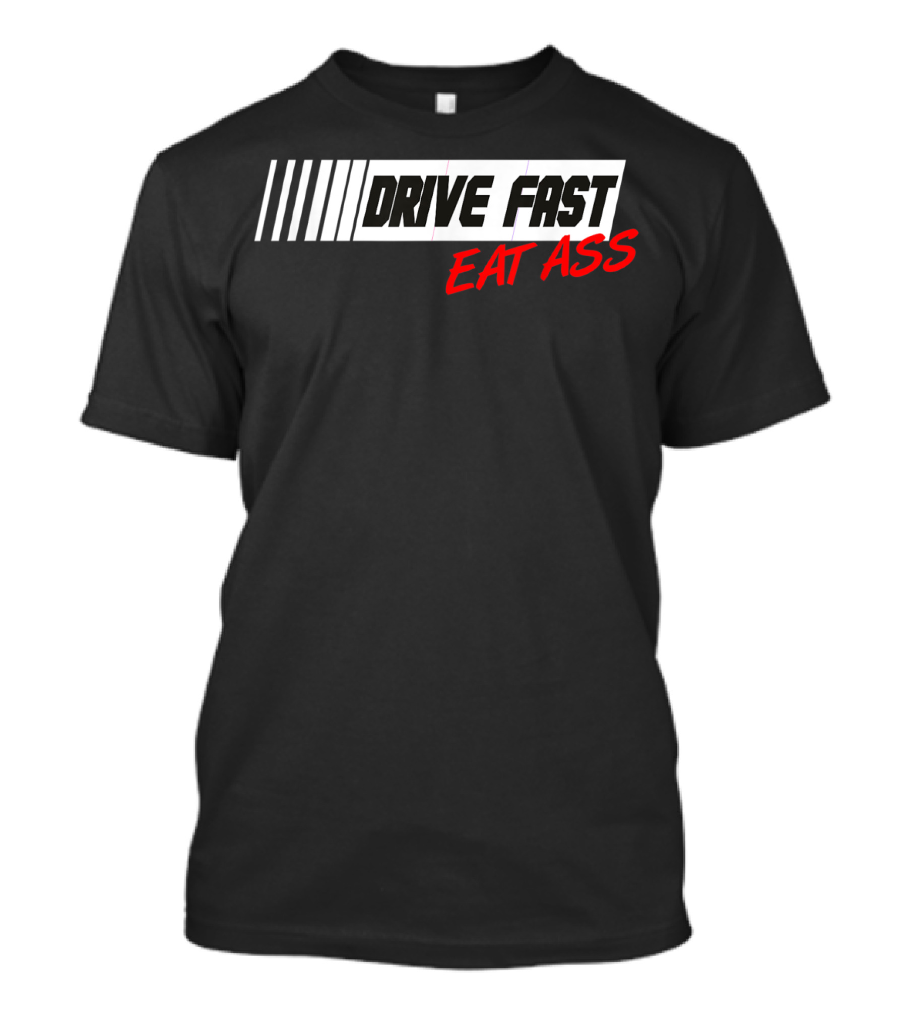 DRIVE FAST EAT ASS FUNNY SARCASTIC CAR RACING T-Shirt
