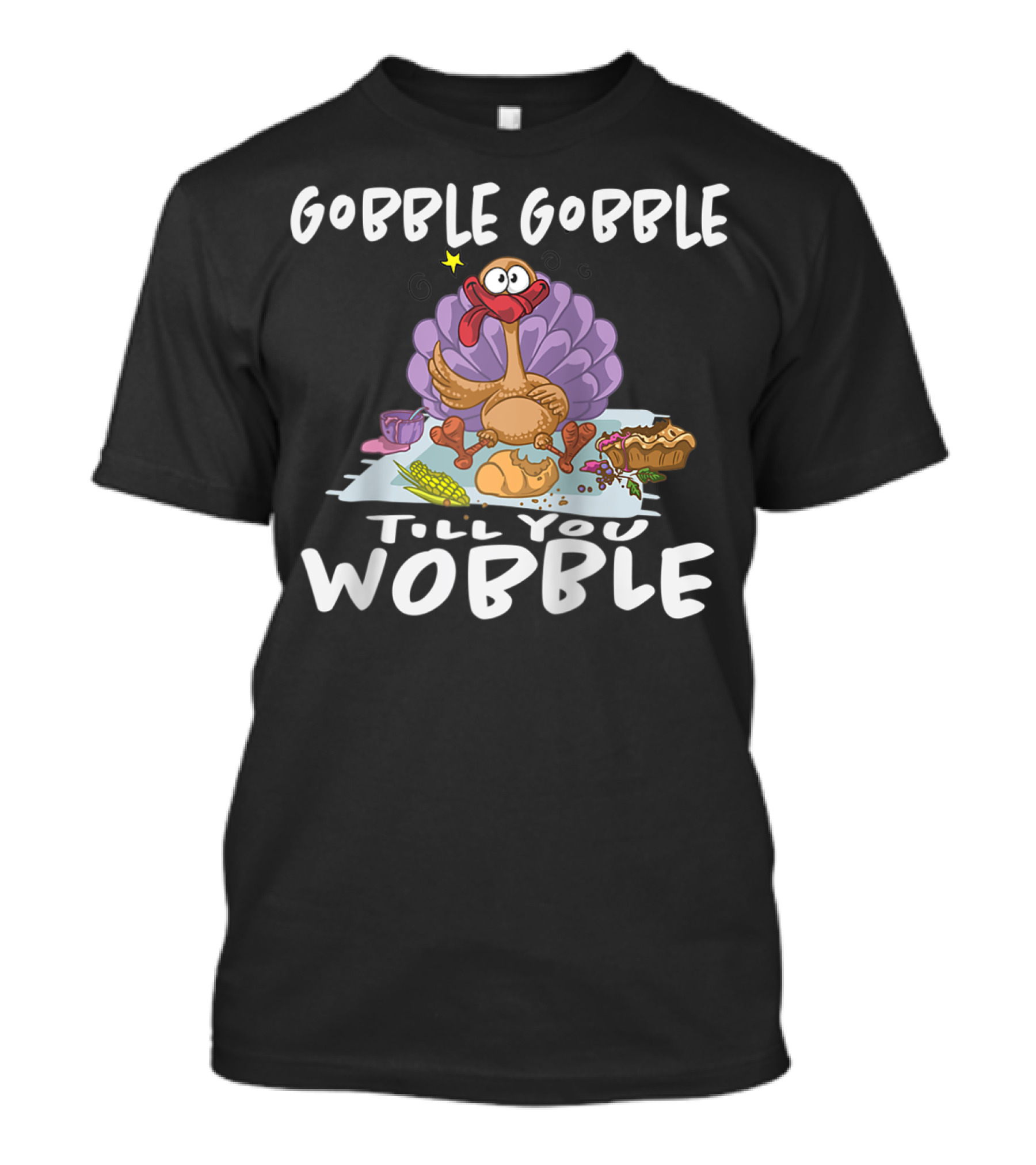 GOBBLE GOBBLE TILL YOU WOBBLE WITH TURKEY AND THANKSGIVING FEAST T-Shirt