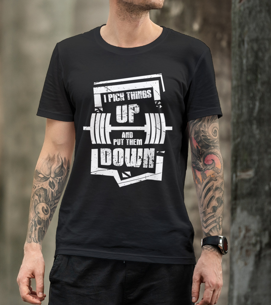 I PICK THINGS UP AND PUT THEM DOWN STYLISED WEIGHTLIFTING MOTIF T-Shirt