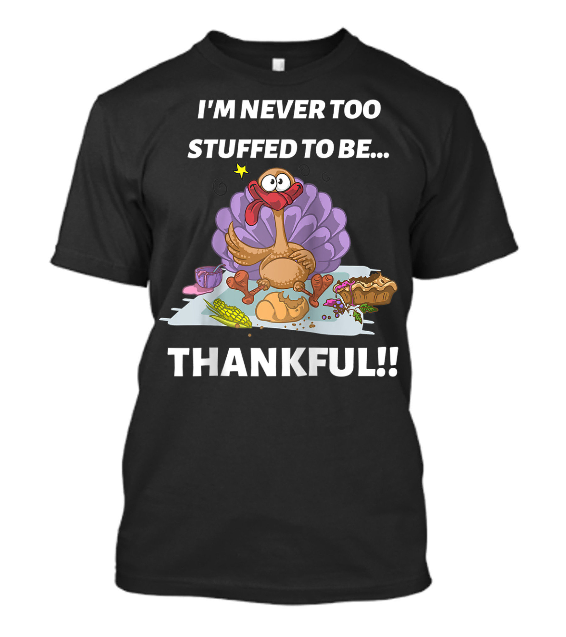I'M NEVER TOO STUFFED TO BE THANKFUL TURKEY THANKSGIVING PIE CORN TEA राशिफल T-Shirt