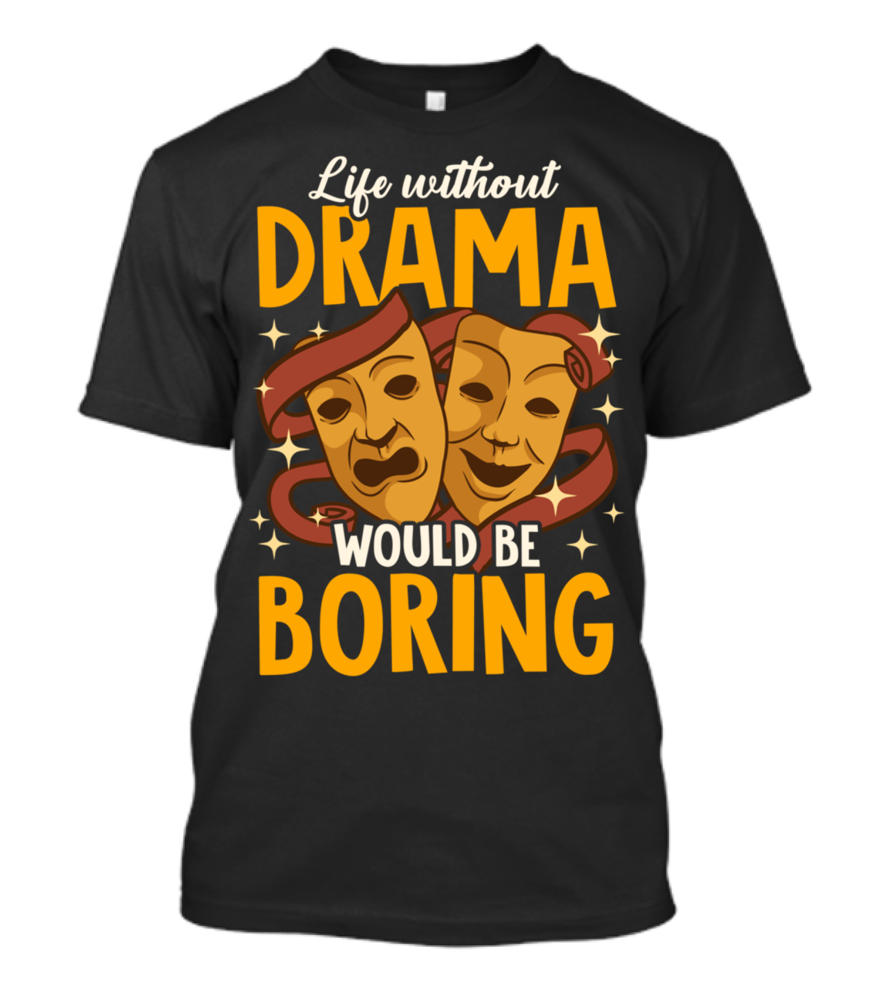 Life Without Drama Would Be Boring Acting Drama Teacher Class T-Shirt