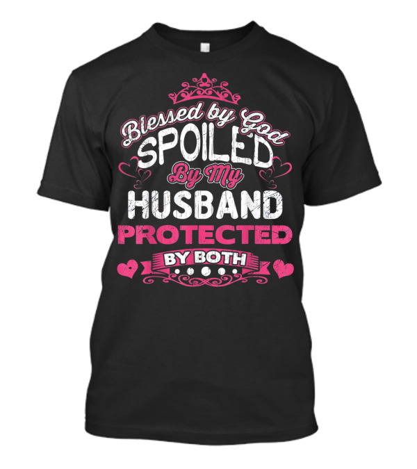 Blessed By God Spoiled By My Husband Protected By Both Hearts And Crown T-Shirt