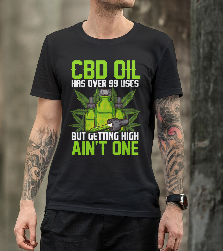 CBD Oil Has Over 99 Uses But Getting High Ain't One T-Shirt