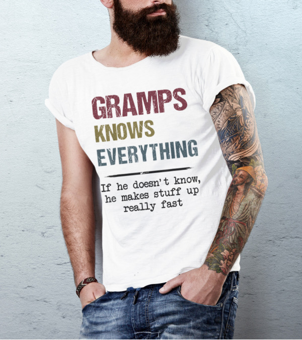 Gramps Knows Everything If He Doesn't Know He Makes Stuff Up Really Fast T-Shirt