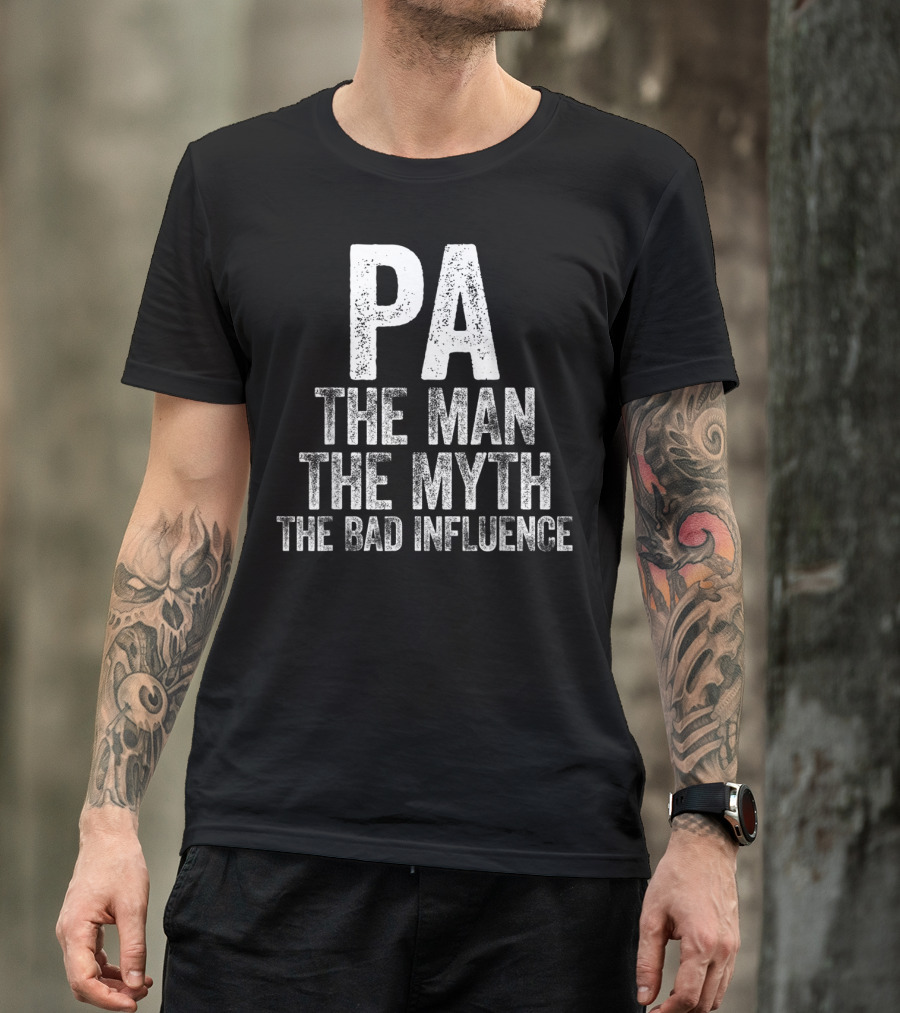 PA The Man The Myth The Bad Influence T-Shirt