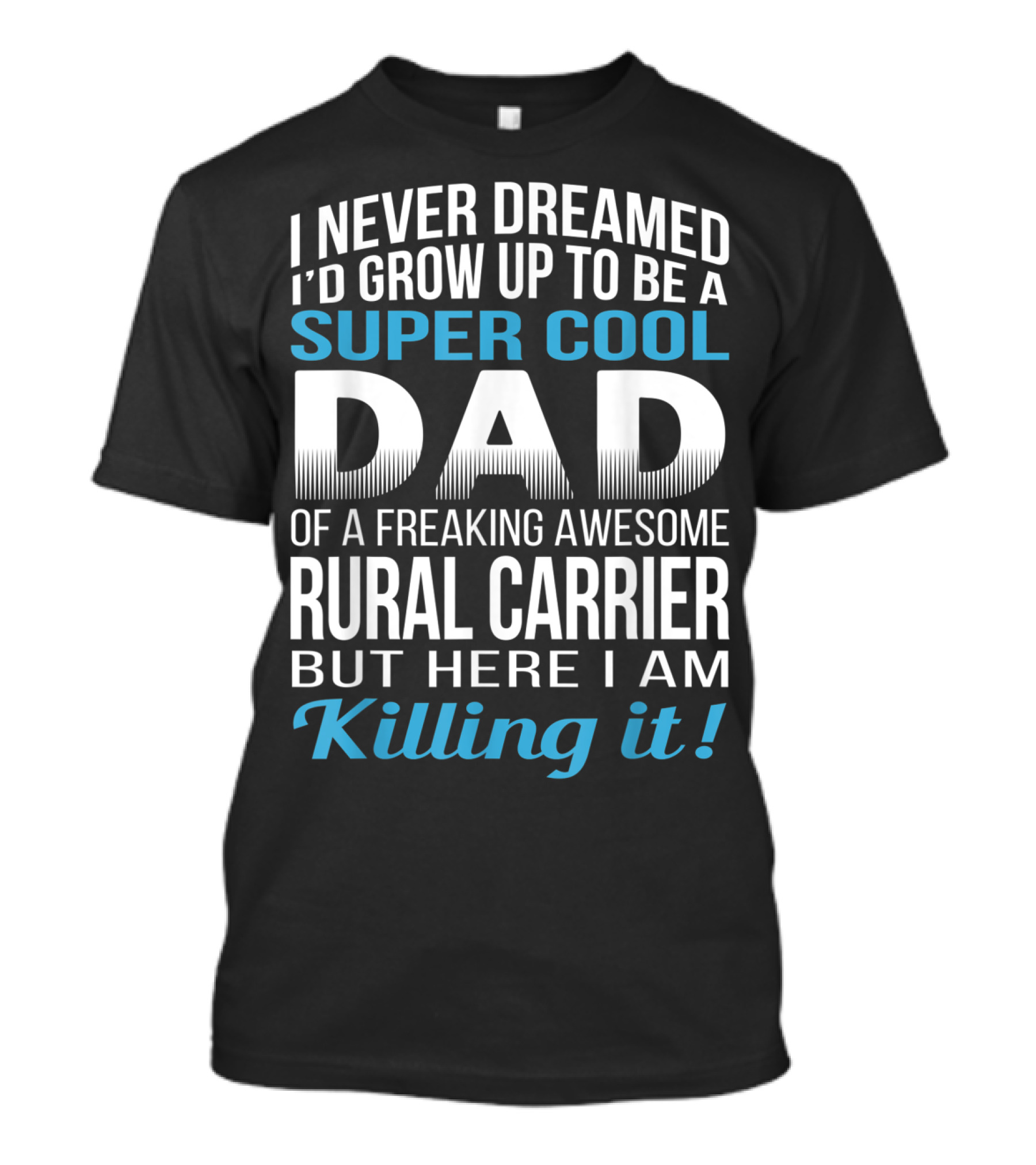 I Never Dreamed I'd Grow Up To Be A Super Cool Dad Of A Freaking Awesome Rural Carrier But Here I Am Killing It T-Shirt