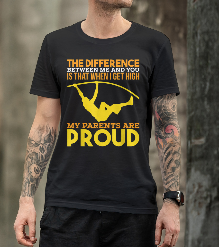 The Difference Between Me And You Is That When I Get High My Parents Are Proud Pole Vaulting Track Field T-Shirt