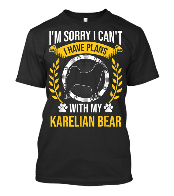 I'm Sorry I Can't I Have Plans With My Karelian Bear T-Shirt