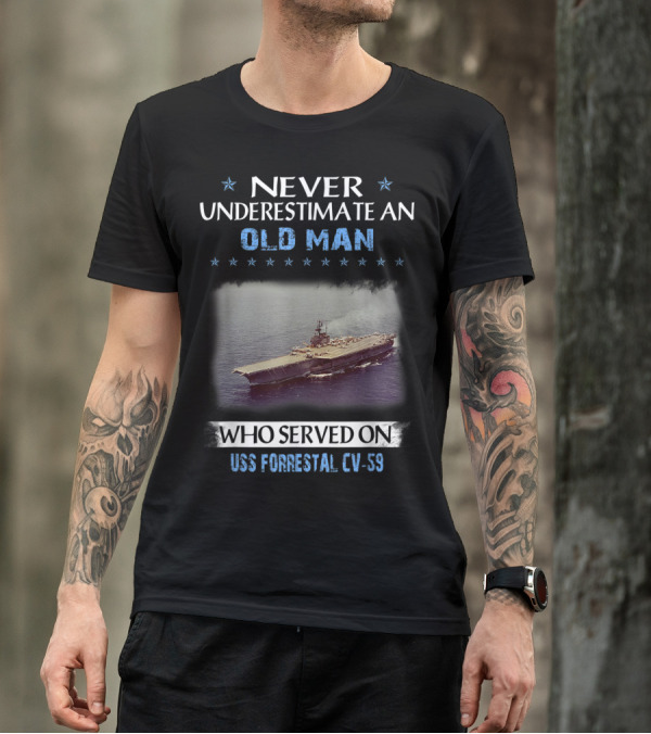 NEVER UNDERESTIMATE AN OLD MAN WHO SERVED ON USS FORRESTAL CV-59 T-Shirt