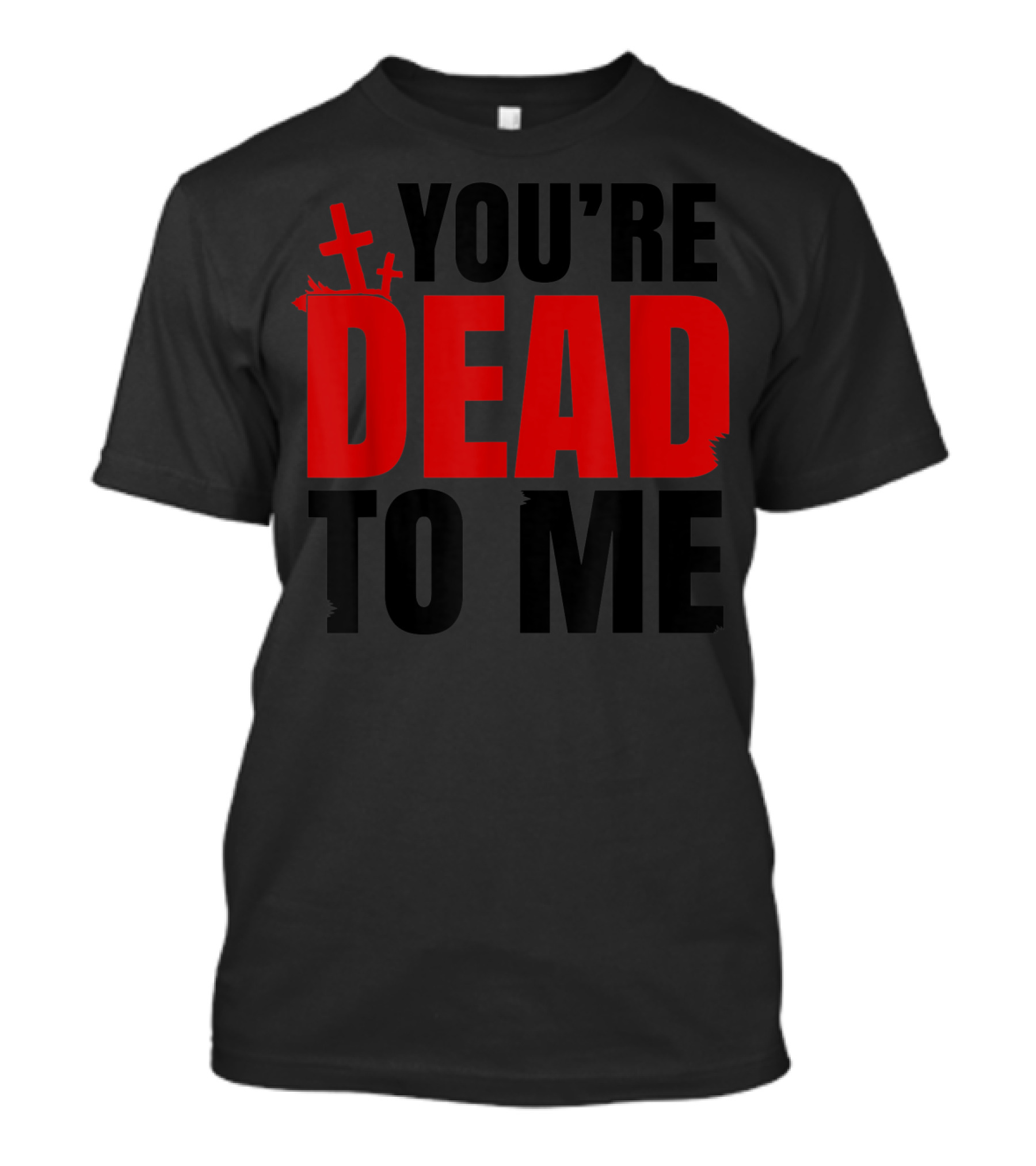 YOU'RE DEAD TO ME Graves Crosses T-Shirt