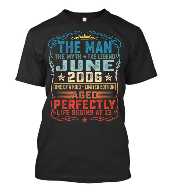 The Man Myth Legend June 2006 One Of A Kind Aged Perfectly Life Begins At 13 T-Shirt