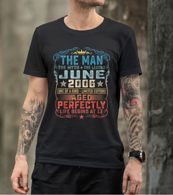 The Man Myth Legend June 2006 One Of A Kind Aged Perfectly Life Begins At 13 T-Shirt