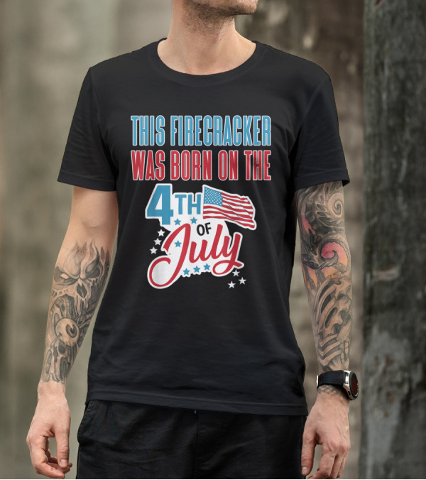This Firecracker Was Born On The 4th Of July T-Shirt