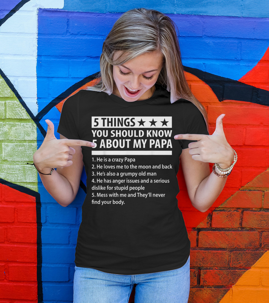 5 Things You Should Know About My Papa Crazy Papa Loves Me To The Moon And Back Grumpy Old Man Anger Issues Mess With Me Never Find Your Body T-Shirt
