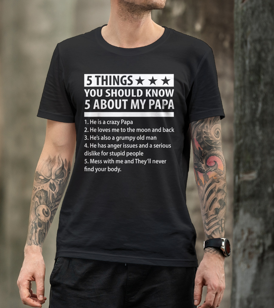 5 Things You Should Know About My Papa Crazy Papa Loves Me To The Moon And Back Grumpy Old Man Anger Issues Mess With Me Never Find Your Body T-Shirt