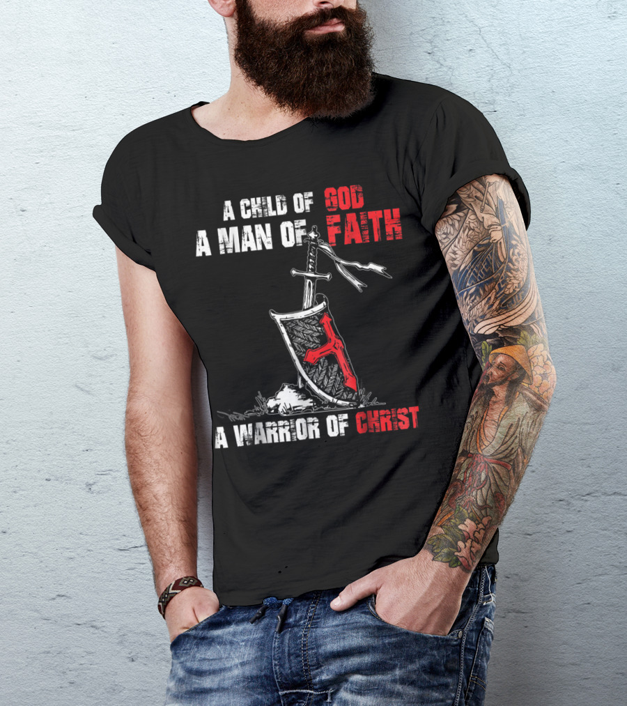 A Child Of God A Man Of Faith A Warrior Of Christ T-Shirt