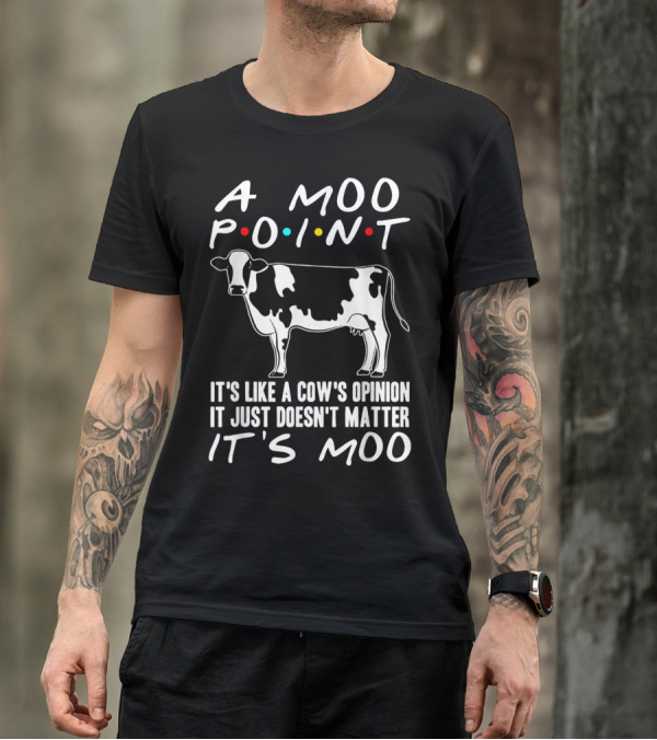A Moo Point Cow It's Like A Cow's Opinion It Just Doesn't Matter It's Moo T-Shirt