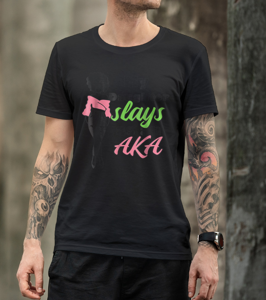 My Daughter Slays As An AKA T-Shirt