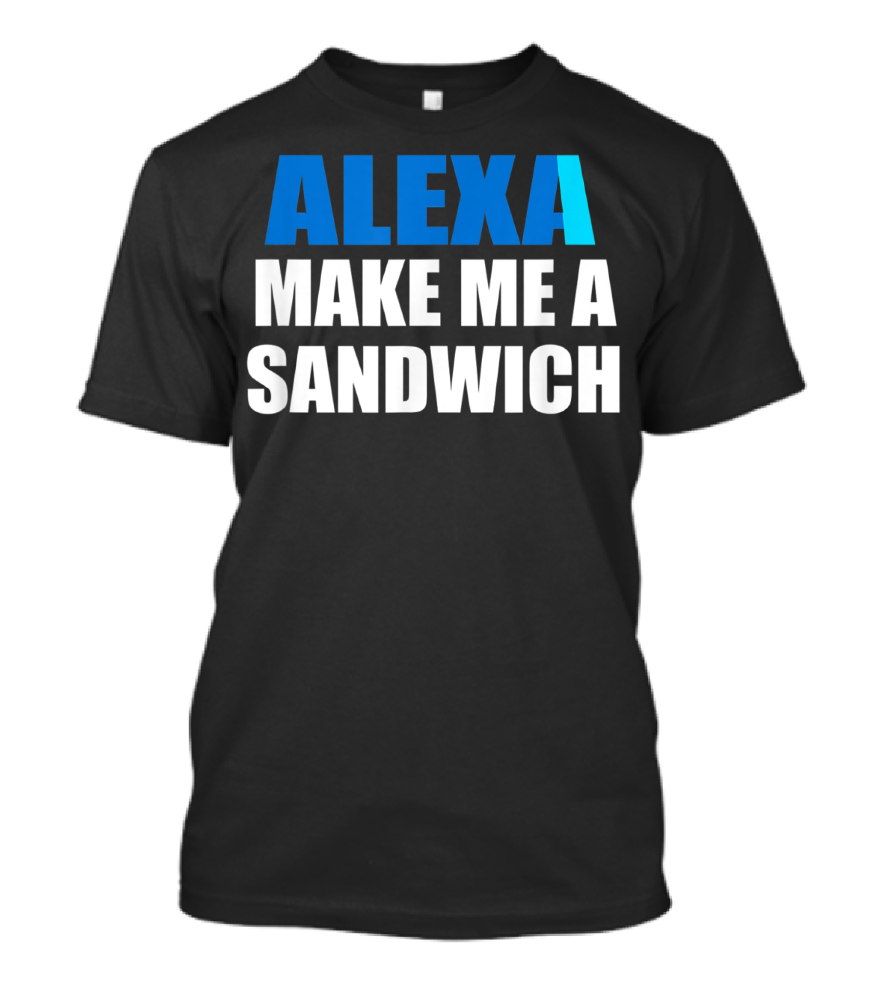 ALEXA MAKE ME A SANDWICH T-Shirt