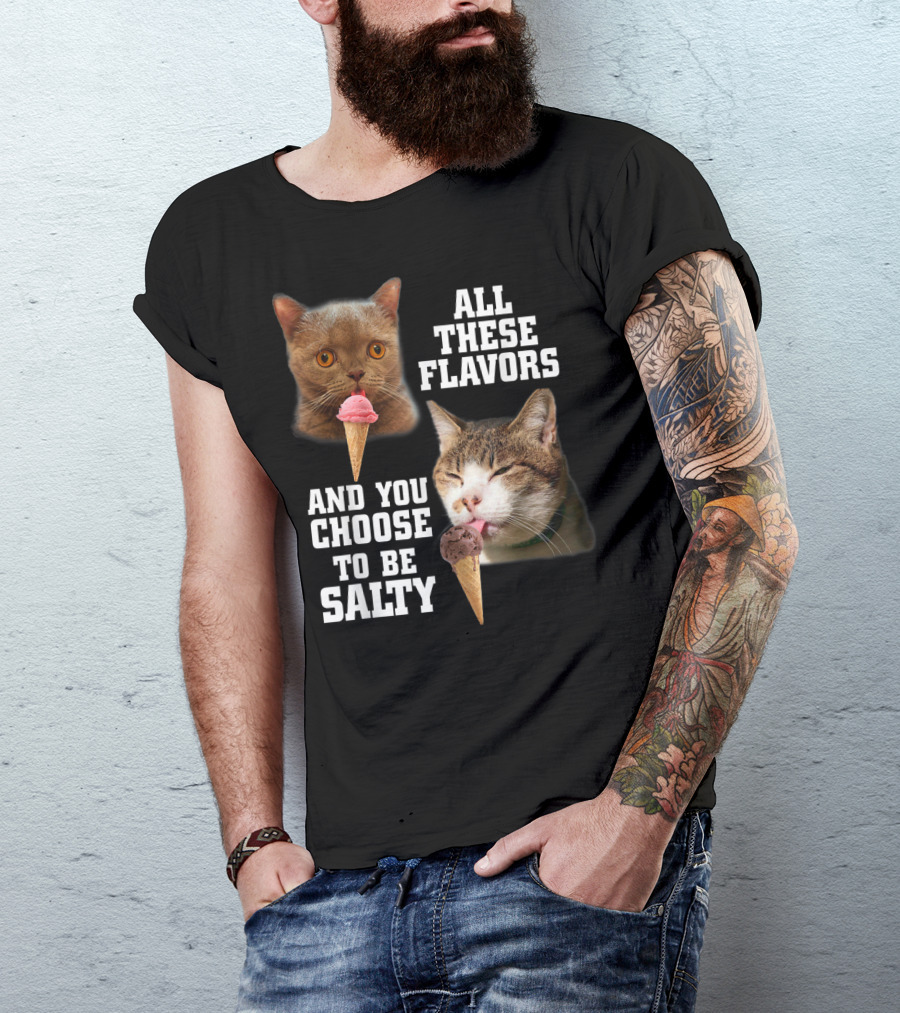 All These Flavors And You Choose To Be Salty Cats Eating Ice Cream T-Shirt