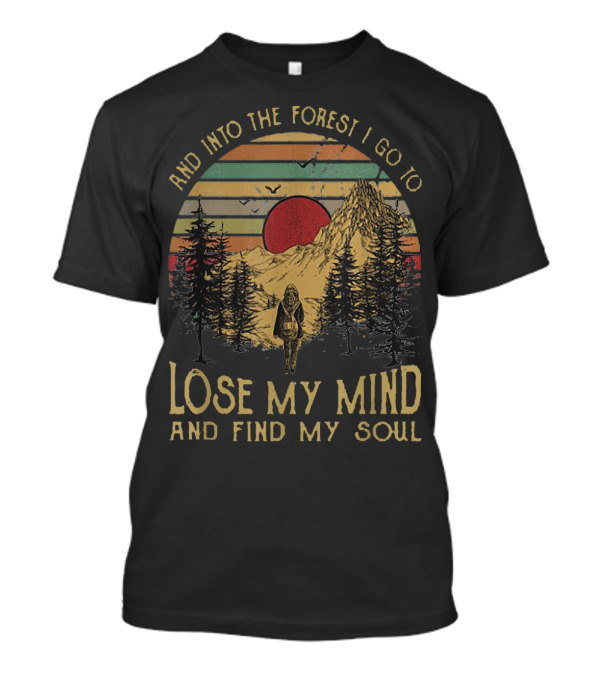 And Into The Forest I Go To Lose My Mind And Find My Soul Vintage Nature Scene Traveller Adventure T-Shirt