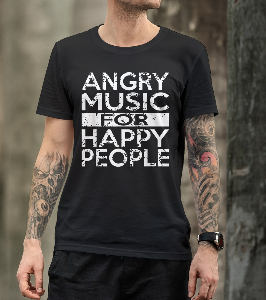 Angry Music For Happy People Heavy Metal Hard T-Shirt
