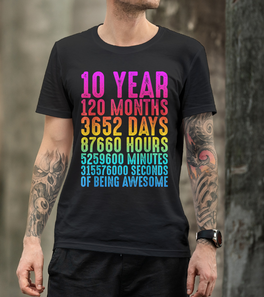 10 Year 120 Months 3652 Days 87660 Hours 5259600 Minutes 315576000 Seconds Of Being Awesome T-Shirt