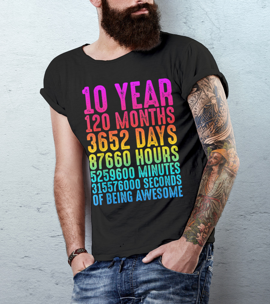 10 Year 120 Months 3652 Days 87660 Hours 5259600 Minutes 315576000 Seconds Of Being Awesome T-Shirt